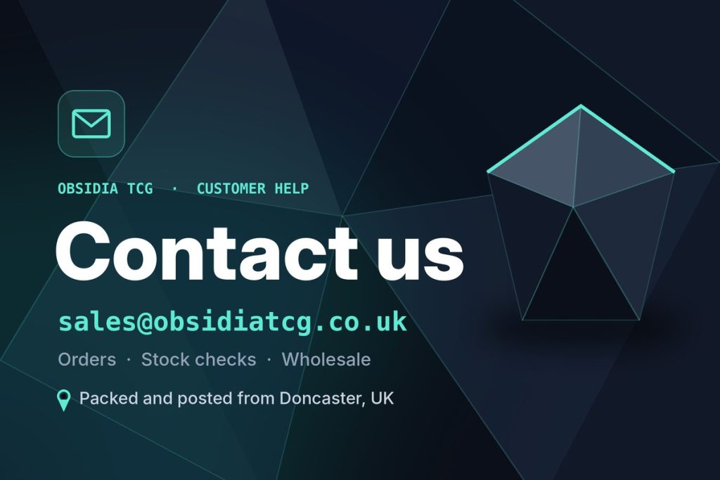 Contact us at Obsidia TCG – email sales@obsidiatcg.co.uk, packed and posted from Doncaster, UK